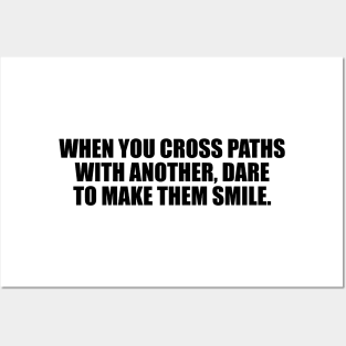 When you cross paths with another, dare to make them smile. Posters and Art